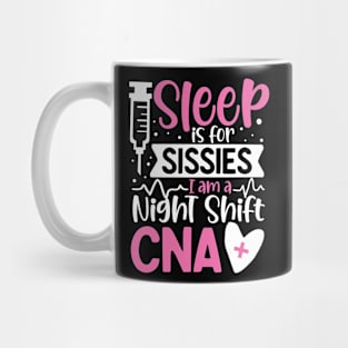 Sleep Is For Sissies I Am A Night Shift CNA Mug